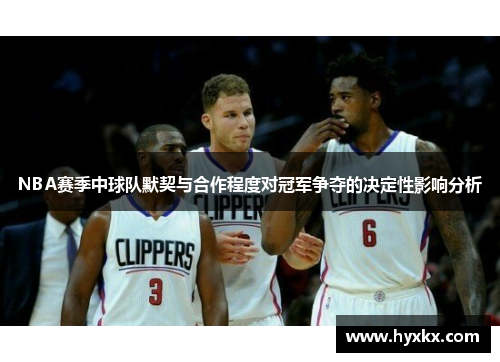 NBA赛季中球队默契与合作程度对冠军争夺的决定性影响分析