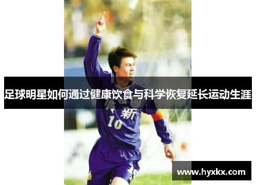 足球明星如何通过健康饮食与科学恢复延长运动生涯